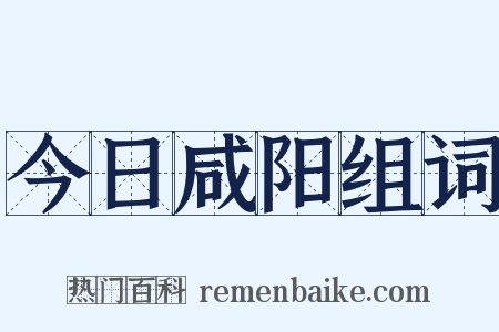 今日咸阳组词是什么意思的图片